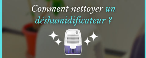 Comment nettoyer un déshumidificateur ?