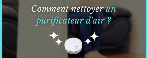 Comment nettoyer un purificateur d'air ?