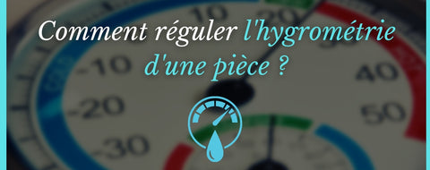Comment réguler l'hygrométrie d'une pièce ?