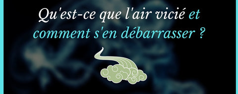 Qu'est-ce que l'air vicié et comment s'en débarrasser ?