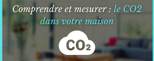 Comprendre et mesurer : le CO2 dans votre maison