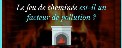 Le feu de cheminée est-il un facteur de pollution ?