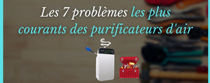 Les 7 problèmes les plus courants des purificateurs d'air