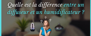 Quelle est la différence entre un diffuseur et un humidificateur ?